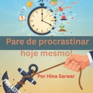 Pare de procrastinar hoje mesmo!