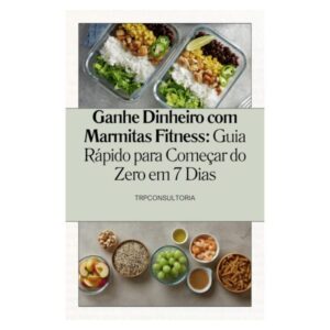 Ebook Marmitas Fitness Lucrativas: Comece do Zero em 7 Dias e Fature Alto!